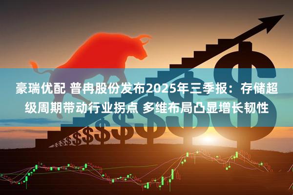 豪瑞优配 普冉股份发布2025年三季报：存储超级周期带动行业拐点 多维布局凸显增长韧性
